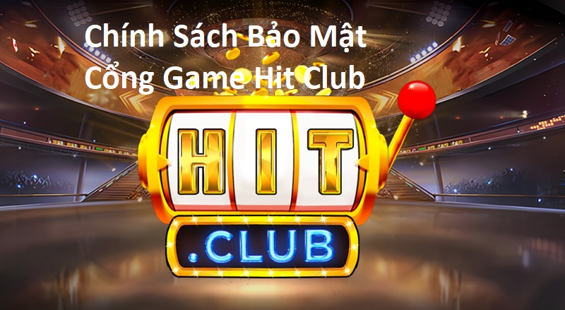 Chính Sách Bảo Mật Cổng Game Hit Club